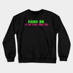 Hang On. Let Me Over Think This. Crewneck Sweatshirt